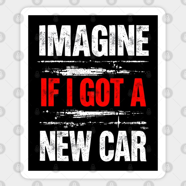 Imagine If I Got A New Car Sticker by MakerMind8.2